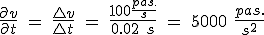 \ Frac {\ partial V} {\ partial t} \ = \ \ frac {\ bigtriangleup v} {\ bigtriangleup t} \ = \ \ frac {100 \ frac {pas.} {S} {0.02} \ n} \ = \ 5000 \ \ frac {pas.} {s ^ 2} \frac{\partial v}{\partial t}\ =\ \frac{\bigtriangleup v}{\bigtriangleup t}\ =\ \frac{100\frac{pas.}{s}}{0.02\ s}\ =\ 5000\ \frac{pas.}{s^2}